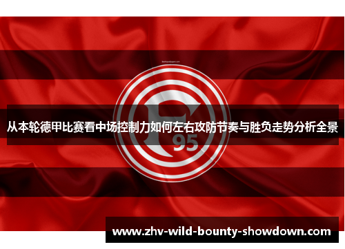 从本轮德甲比赛看中场控制力如何左右攻防节奏与胜负走势分析全景