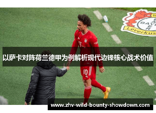 以萨卡对阵荷兰德甲为例解析现代边锋核心战术价值