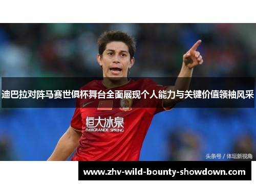 迪巴拉对阵马赛世俱杯舞台全面展现个人能力与关键价值领袖风采