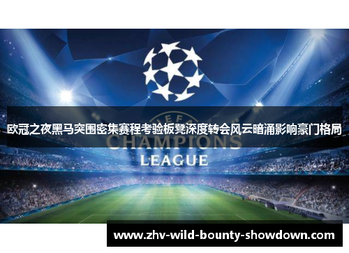 欧冠之夜黑马突围密集赛程考验板凳深度转会风云暗涌影响豪门格局 欧冠之夜黑马突围密集赛程考验板凳深度转会风云暗涌影响豪门格局