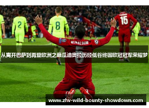 从离开巴萨到再登欧洲之巅瓜迪奥拉历经低谷终圆欧冠冠军荣耀梦 从离开巴萨到再登欧洲之巅瓜迪奥拉历经低谷终圆欧冠冠军荣耀梦