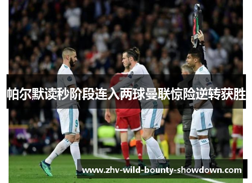 帕尔默读秒阶段连入两球曼联惊险逆转获胜