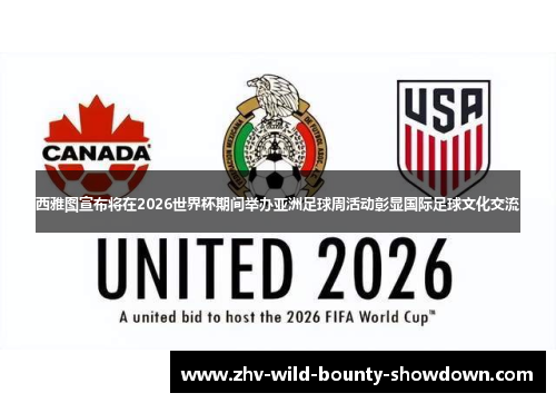 西雅图宣布将在2026世界杯期间举办亚洲足球周活动彰显国际足球文化交流