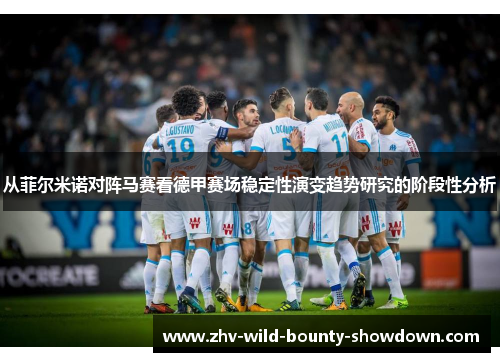 从菲尔米诺对阵马赛看德甲赛场稳定性演变趋势研究的阶段性分析