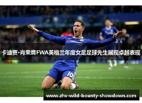 卡迪贾·肖荣膺FWA英格兰年度女足足球先生展现卓越表现 卡迪贾·肖荣膺FWA英格兰年度女足足球先生展现卓越表现